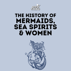 The History of Mermaids, Sea Spirits & Women